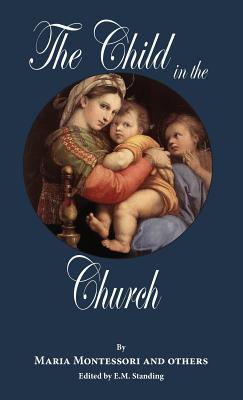 The Child in the Church By E. M. Standing (Editor), Maria Montessori Cover Image