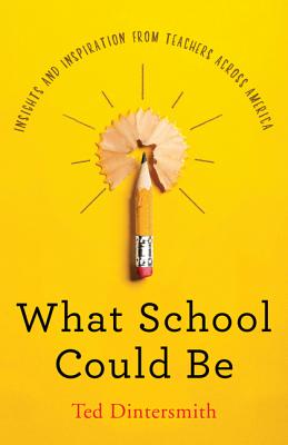 What School Could Be: Insights and Inspiration from Teachers Across America By Ted Dintersmith Cover Image