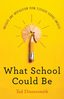 What School Could Be: Insights and Inspiration from Teachers Across America