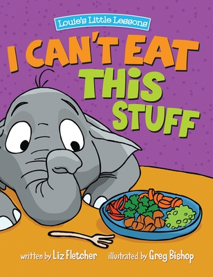 I Can't Eat This Stuff: How to Get Your Toddler to Eat Their Vegetables Cover Image