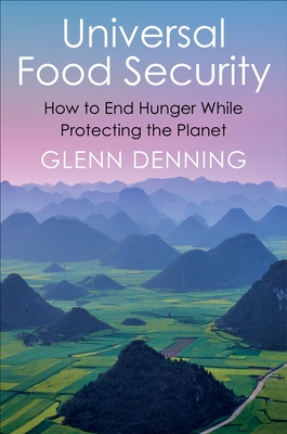 Universal Food Security: How to End Hunger While Protecting the Planet By Glenn Denning Cover Image