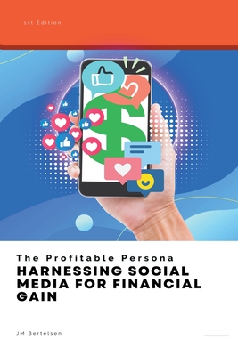 The Profitable Persona: Harnessing Social Media for Financial Gain ...