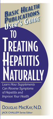 User's Guide to Treating Hepatitis Naturally: Learn How Supplements Can Reverse Symptoms of Hepatitis and Improve Your Health (Basic Health Publications User's Guide) By Douglas MacKay, Jack Challem (Editor) Cover Image