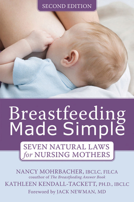 Breastfeeding Made Simple: Seven Natural Laws for Nursing Mothers By Nancy Mohrbacher, Kathleen Kendall-Tackett, Jack Newman (Foreword by) Cover Image