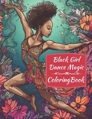 Black Girl Dance Magic Coloring Book: A Ballet Coloring Book For Young Black Women Cover Image