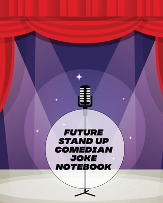 Future Stand Up Comedian Joke Notebook: Creative Writing Stand Up Comedy Humor Entertainment