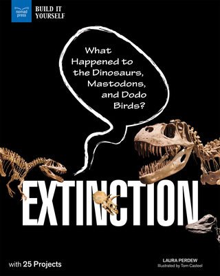 Extinction: What Happened to the Dinosaurs, Mastodons, and Dodo Birds? with 25 Projects (Build It Yourself)