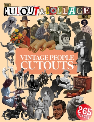 The Cut Out And Collage Book Vintage People Cutouts: 265 High Quality Vintage Images Of People For Collage Art and Mixed Media Artists Cover Image