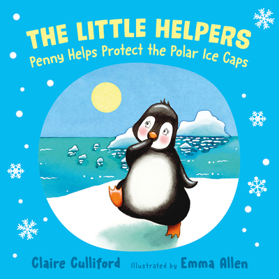 The Little Helpers: Penny Helps Protect the Polar Ice Caps By Claire Culliford, Emma Allen (Illustrator) Cover Image