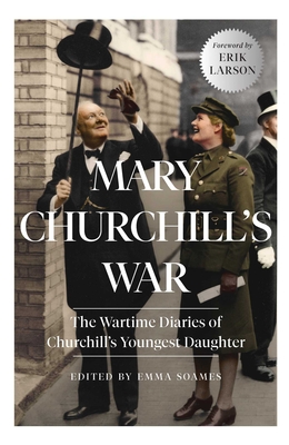 Mary Churchill's War: The Wartime Diaries of Churchill's Youngest Daughter By Emma Soames (Editor), Erik Larson (Introduction by), Mary Churchill Cover Image