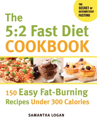 The 5:2 Fast Diet Cookbook: 150 Easy Fat-Burning Recipes Under 300 Calories Cover Image
