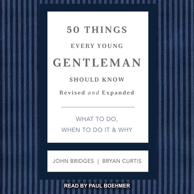 50 Things Every Young Gentleman Should Know: What to Do, When to Do It & Why, Revised and Expanded By John Bridges, Paul Boehmer (Read by), Bryan Curtis Cover Image