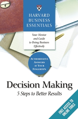 Harvard Business Essentials, Decision Making: 5 Steps to Better Results