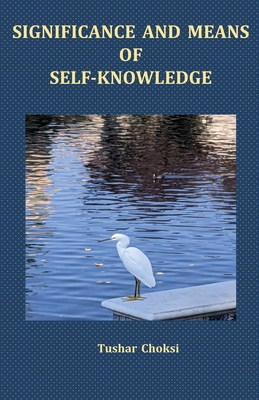 Significance and Means of Self-Knowledge By Tushar Choksi, Atri Choksi (Editor) Cover Image
