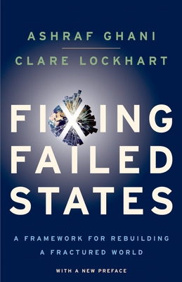 Fixing Failed States: A Framework for Rebuilding a Fractured World By Ashraf Ghani, Clare Lockhart Cover Image