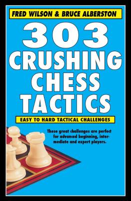 303 Crushing Chess Tactics By Fred Wilson, Bruce Alberston Cover Image