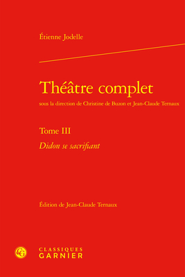 Theatre Complet: Didon Se Sacrifiant (Textes de La Renaissance #62)