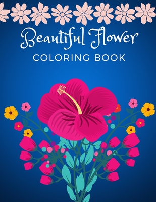 Beautiful Flower Coloring Book: Adult Flower Designs For Stress Relief, Relaxation And Creativity By Darcy Harvey Cover Image
