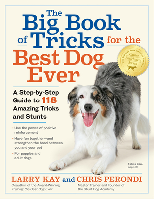 The Big Book of Tricks for the Best Dog Ever: A Step-by-Step Guide to 118 Amazing Tricks and Stunts By Larry Kay, Chris Perondi Cover Image