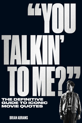 "You Talkin' to Me?": The Definitive Guide to Iconic Movie Quotes
