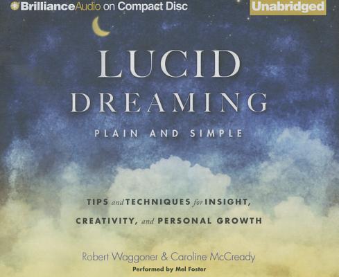 Lucid Dreaming, Plain and Simple: Tips and Techniques for Insight, Creativity, and Personal Growth By Robert Waggoner, Caroline McCready, Mel Foster (Read by) Cover Image