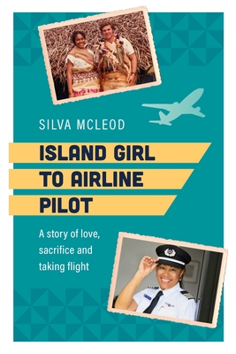 Island Girl to Airline Pilot: A Story of Love, Sacrifice and Taking Flight By Silva McLeod Cover Image