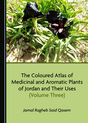 The Coloured Atlas of Medicinal and Aromatic Plants of Jordan and Their Uses (Volume Three) Cover Image