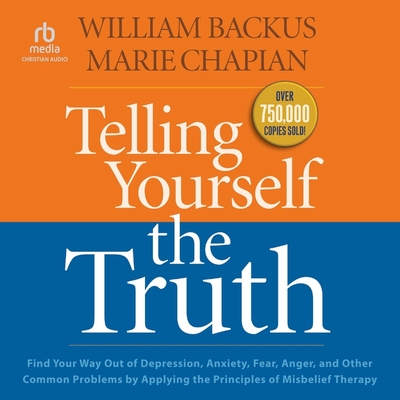Telling Yourself the Truth: Find Your Way Out of Depression, Anxiety, Fear, Anger, and Other Common Problems by Applying the Principles of Misbeli Cover Image