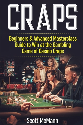 Craps: Beginners & Advanced Masterclass Guide to Win at the Gambling Game of Casino Craps Cover Image