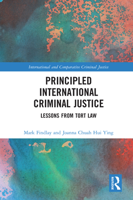 Principled International Criminal Justice: Lessons from Tort Law (International and Comparative Criminal Justice) Cover Image
