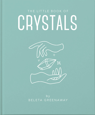 The Little Book of Crystals: An Inspiring Introduction to Everything You Need to Know to Enhance Your Life Using Crystals Cover Image