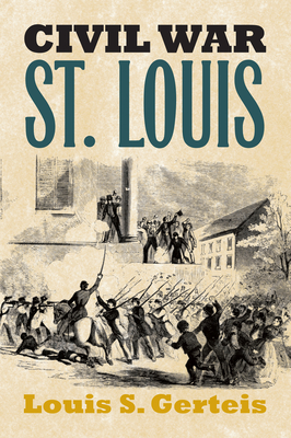 Civil War St. Louis (Modern War Studies) By Louis S. Gerteis Cover Image