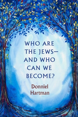 Who Are the Jews—And Who Can We Become? By Donniel Hartman Cover Image