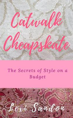 Catwalk Cheapskate: The Secrets of Style on a Budget By Lexi Sandon Cover Image