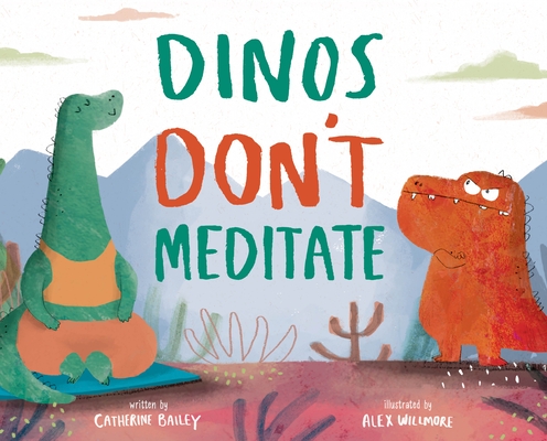 Dinos Don't Meditate By Catherine Bailey, Alex Willmore (Illustrator) Cover Image