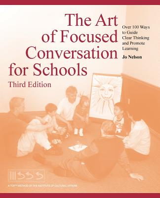 The Art of Focused Conversation for Schools, Third Edition: Over 100 Ways to Guide Clear Thinking and Promote Learning Cover Image