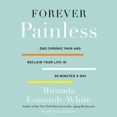 Forever Painless: End Chronic Pain and Reclaim Your Life in 30 Minutes a Day Cover Image