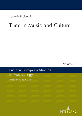 Time in Music and Culture (Eastern European Studies in Musicology #15) By Maciej Goląb (Other), John Comber (Translator), Ludwik Bielawski Cover Image