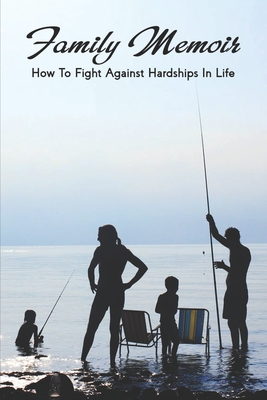 Family Memoir: How To Fight Against Hardships In Life: How To Manage Frustration In A Positive Manner Cover Image