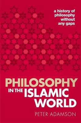 Philosophy in the Islamic World: A History of Philosophy Without Any Gaps, Volume 3 By Peter Adamson Cover Image