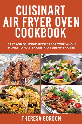 Cuisinart Air Fryer Oven Cookbook: Easy and Delicious Recipes for Your Whole Family to Master Cuisinart Air Fryer Oven Cover Image