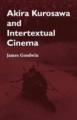 Akira Kurosawa and Intertextual Cinema By James Goodwin Cover Image