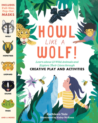 Howl like a Wolf!: Learn about 13 Wild Animals and Explore Their Lives through Creative Play and Activities By Kathleen Yale Cover Image