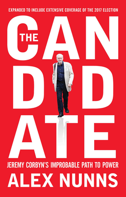 The Candidate: Jeremy Corbyn's Improbable Path to Power By Alex Nunns Cover Image