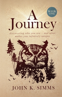 A Journey - Book One: discovering who you are - and what makes you infinitely unique By John K. Simms Cover Image