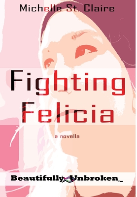 Fighting Felicia (Beautifully Unbroken #8) By Michelle St Claire, Msb Editing Services (Editor) Cover Image
