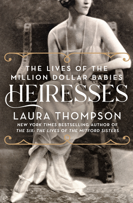 Heiresses: The Lives of the Million Dollar Babies By Laura Thompson Cover Image