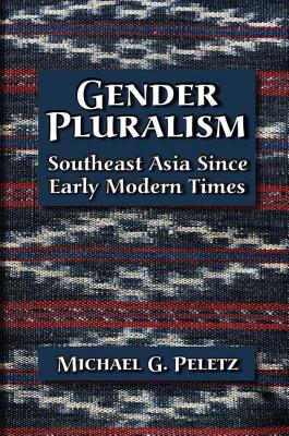 Gender Pluralism: Southeast Asia Since Early Modern Times By Michael G. Peletz Cover Image