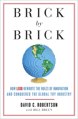 Brick by Brick: How LEGO Rewrote the Rules of Innovation and Conquered the Global Toy Industry Cover Image