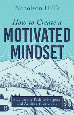Napoleon Hill's How to Create a Motivated Mindset: Stay on the